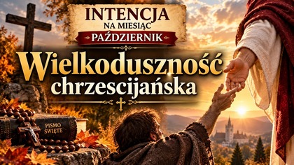 Wielkoduszność chrześcijańska | Intencja na miesiąc październik