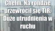 Chełm.  Na rondzie przewrócił się TIR.  Duże utrudnienia w ruchu
