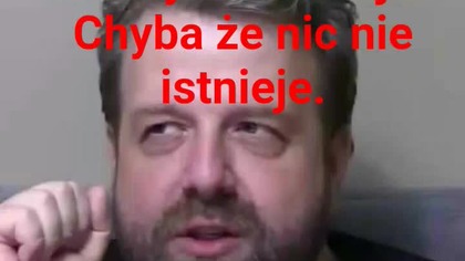 Panie Krzysztofie Woźniak a wiesz Pan co to metafizyka.