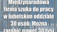 Międzynarodowa firma szuka do pracy w lubelskim oddziale 30 osób.  Można zarobić na...
