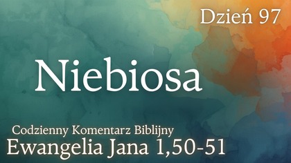 Niebiosa | Ewangelia Jana 1,50-51 | Komentarz wers po wersie | Fabian Błaszkiewicz