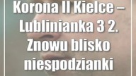 Korona II Kielce  Lublinianka 3:2.  Znowu blisko niespodzianki
