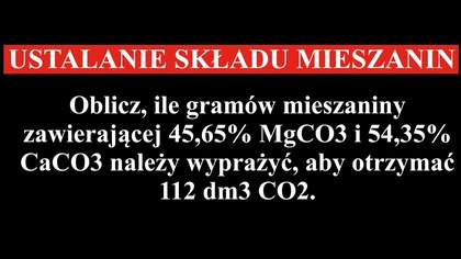 Oblicz, ile gramów mieszaniny zawierającej 45,65% MgCO3 i 54,35%...  | Zadanie 3. 2. 1 Legendarny zbiór