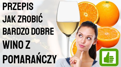 Jak zrobić Wino z Pomarańczy - Przepis na wino pomarańczowe