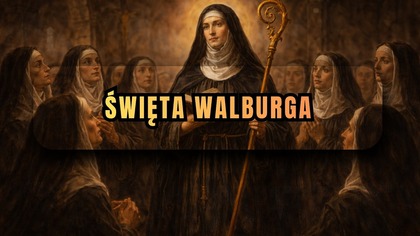 Zostawiła dwór królewski i rządziła klasztorami - św.  Walburga (25 lutego)