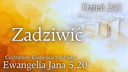 Zadziwić | Ewangelia Jana 5,20 | Komentarz wers po wersie | Fabian Błaszkiewicz