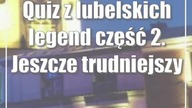 Quiz z lubelskich legend część 2.  Jeszcze trudniejszy