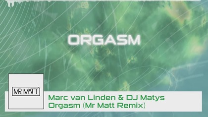 Marc van Linden & DJ Matys - Orgasm (Mr Matt 2014 Remix)