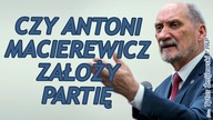 Czy Antoni Macierewicz założy partię polityczną?