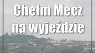 #Chełm: Mecz na wyjeździe