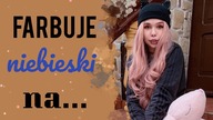 ZMIENIAM KOLOR WŁOSÓW! *nara niebieski*