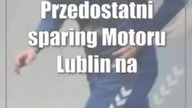 Przedostatni sparing Motoru Lublin na plus, napastnik z kolejnym golem