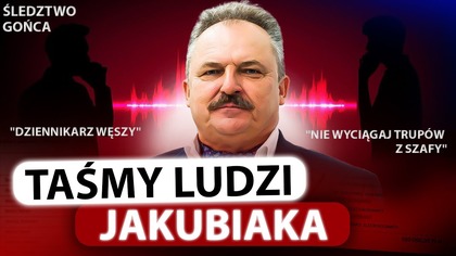 UJAWNIAMY TAŚMY LUDZI JAKUBIAKA.  DOTARLIŚMY DO WSTRZĄSAJĄCYCH NAGRAŃ