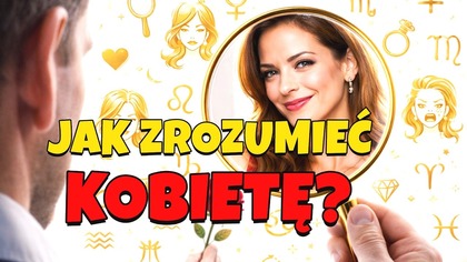 JAK ZROZUMIEĆ KOBIETĘ?  Instrukcja obsługi dla Pan&oacute;w Znaki zodiaku