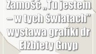 Zamość: Tu jestem  w tych światach wystawa grafiki dr Elżbiety Gnyp