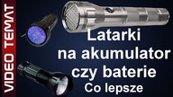 Jaką latarkę wybrać - na akumulator czy baterie