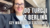 Z POLSKI DO TURCJI PRZEZ BERLIN.  Czy warto? I to z dziećmi?