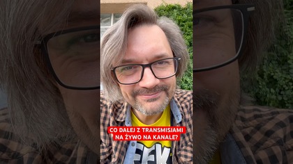CO DALEJ Z TRANSMISJAMI NA ŻYWO NA KANALE? 