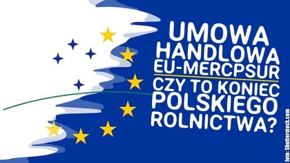 Umowa UE-Mercosur. Zagrożenie dla polskiego rolnictwa!