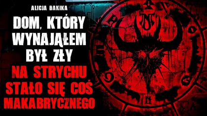 Dom, który wynająłem był zły.  Na strychu stało się coś makabrycznego - CreepyPasta
