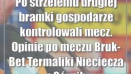 Po strzeleniu drugiej bramki gospodarze kontrolowali mecz.  Opinie po meczu Bruk-Bet Te...