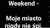 Weekend - Moje miasto nigdy nie śpi.