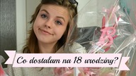 CO DOSTAŁAM NA 18 URODZINY? - POMYSŁY NA PREZENT