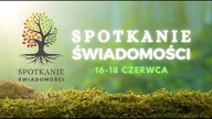 7 SPOTKANIE ŚWIADOMOŚCI 16-18 Czerwca Spotkajmy się!