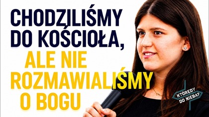 Chodziliśmy do kościoła, ale nie rozmawialiśmy o Bogu | Którędy do nieba
