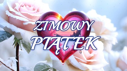 Zimowy piątek wśród róż i śniegu  Powitanie piątku 
