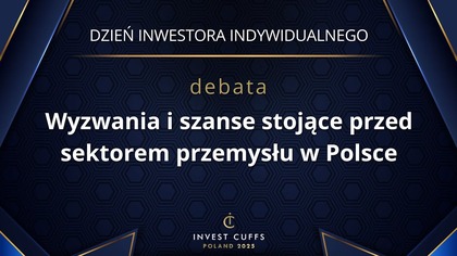 DEBATA: WYZWANIA I SZANSE STOJĄCE PRZED SEKTOREM PRZEMYSŁU W POLSCE