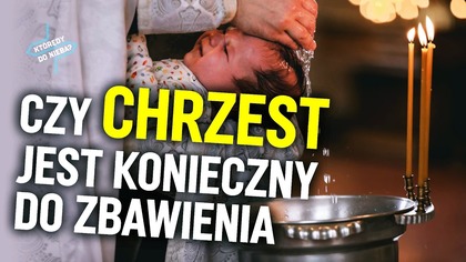 Czy chrzest jest konieczny do zbawienia? | Którędy do nieba