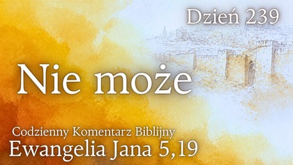 Nie może | Ewangelia Jana 5,19 | Komentarz wers po wersie | Fabian Błaszkiewicz