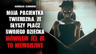 Moja pacjentka twierdziła, że słyszy płacz swojego dziecka...  To nie było możliwe - CreepyPasta