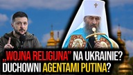 Wojna religijna na Ukrainie? Duchowni UCP Patriarchatu Moskiewskiego agentami Putina?