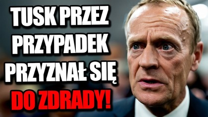 SZOK! DONALD TUSK PRZEZ PRZYPADEK PRZYZNAŁ SIĘ DO ZDRADY! TERAZ JEGO RZĄD UPADNIE?!