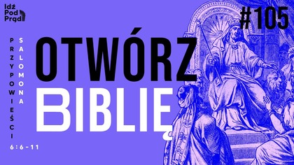 OTWÓRZ BIBLIĘ #105 | Przypowieści Salomona 6:6-11