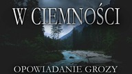 W CIEMNOŚCI - Creepypasta OPOWIADANIE GROZY Lektor PL