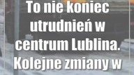 To nie koniec utrudnień w centrum Lublina.  Kolejne zmiany w organizacji ruchu