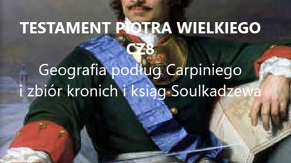 Testament Piotra Wielkiego CZ9 - Geografia podług Carpiniego i zbiór kronik i ksiąg Soulkadzewa