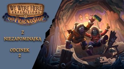  We Were Here Expeditions: The FriendShip z @NNiezapominajka  - epizod 2