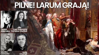 PILNE! LARUM GRAJĄ! Monika Cichocka, Andy Choinski, mec.  Katarzyna Tarnawa-Gw&oacute;źdź, Teresa Adamska