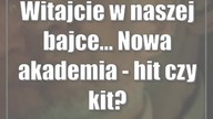 Witajcie w naszej bajce...  Nowa akademia - hit czy kit?
