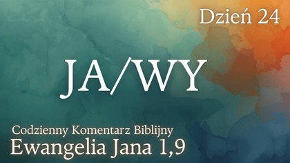 Ja/Wy | Ewangelia Jana 1,9 | Komentarz wers po wersie | Fabian Błaszkiewicz