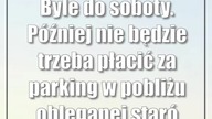 Byle do soboty.  Później nie będzie trzeba płacić za parking w pobliżu obleganej starówki