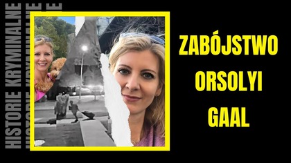 Zabójstwo Orsolyi Gaal- Historie Kryminalne