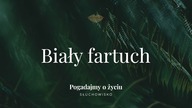 Słuchowisko.  Pogadajmy o życiu - #126 Biały fartuch