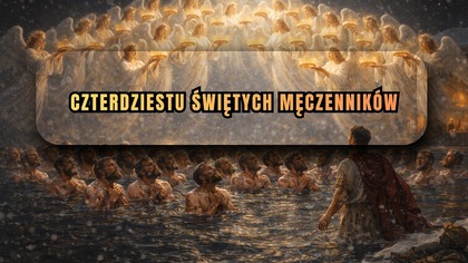 Ten strażnik zobaczył korony z Nieba - Czterdziestu Świętych Męczenników (10 marca)