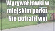 Wyrywał ławki w miejskim parku.  Nie potrafił wyjaśnić, dlaczego