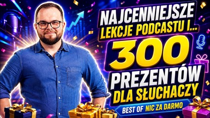 Najcenniejsze lekcje finansowe z podcastu i...  prezenty dla słuchaczy! #300
